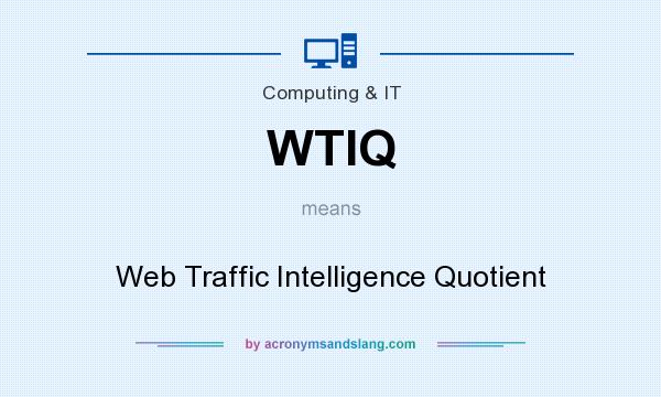 What does WTIQ mean? It stands for Web Traffic Intelligence Quotient