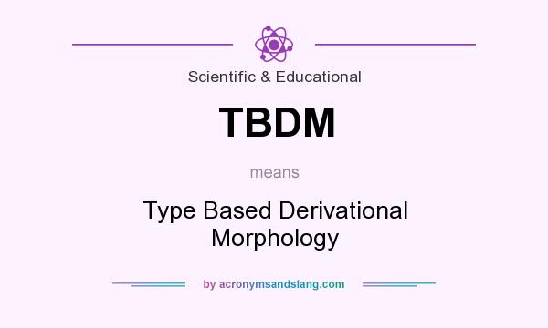 What does TBDM mean? It stands for Type Based Derivational Morphology