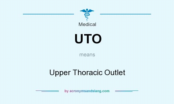 What does UTO mean? It stands for Upper Thoracic Outlet