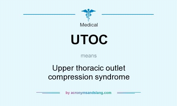 What does UTOC mean? It stands for Upper thoracic outlet compression syndrome