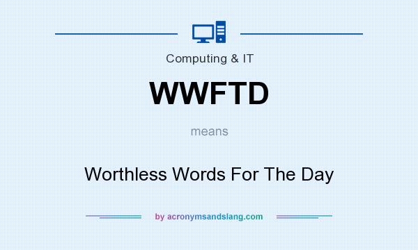 What does WWFTD mean? It stands for Worthless Words For The Day