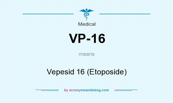 What does VP-16 mean? It stands for Vepesid 16 (Etoposide)
