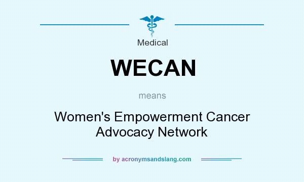 What does WECAN mean? It stands for Women`s Empowerment Cancer Advocacy Network