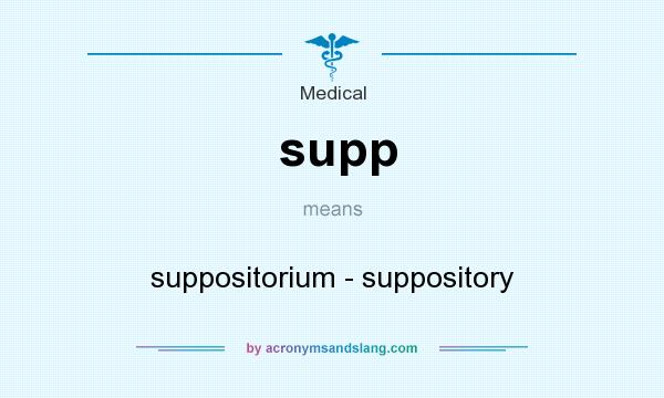 What does supp mean? It stands for suppositorium - suppository