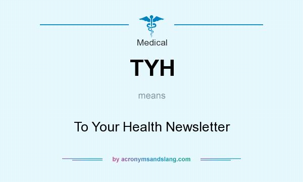 What does TYH mean? It stands for To Your Health Newsletter