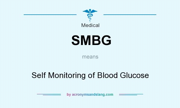 What does SMBG mean? It stands for Self Monitoring of Blood Glucose
