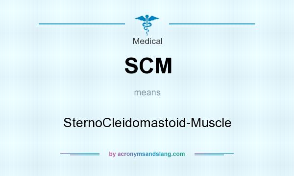 What does SCM mean? It stands for SternoCleidomastoid-Muscle
