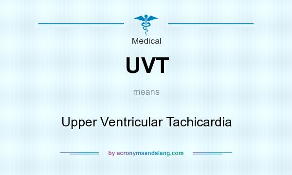 What does UVT mean? It stands for Upper Ventricular Tachicardia