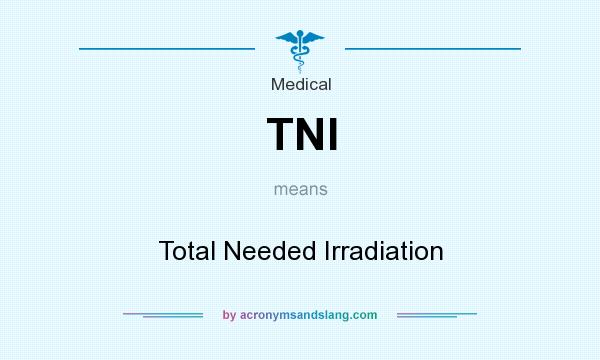 What does TNI mean? It stands for Total Needed Irradiation