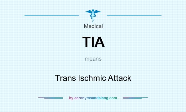 What does TIA mean? It stands for Trans Ischmic Attack