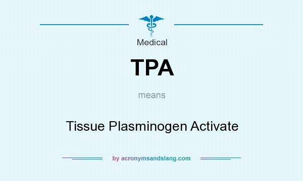 What does TPA mean? It stands for Tissue Plasminogen Activate
