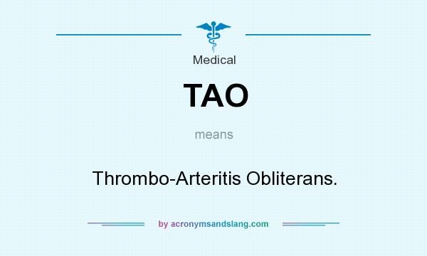 What does TAO mean? It stands for Thrombo-Arteritis Obliterans.