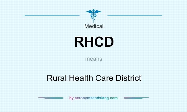 What does RHCD mean? It stands for Rural Health Care District