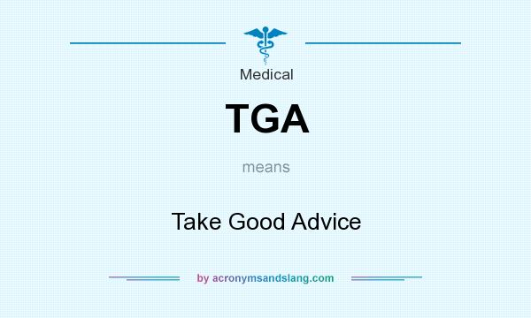 What does TGA mean? It stands for Take Good Advice