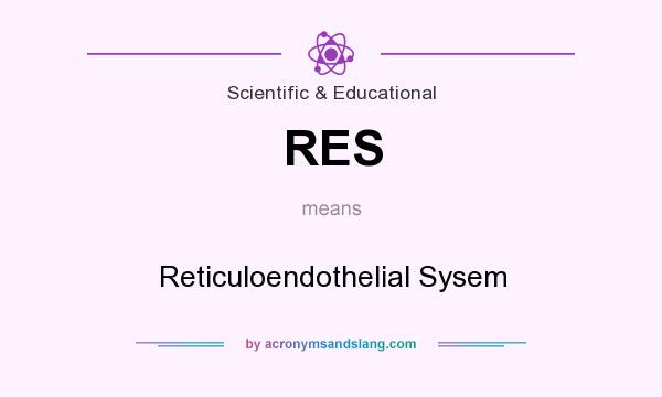 What does RES mean? It stands for Reticuloendothelial Sysem