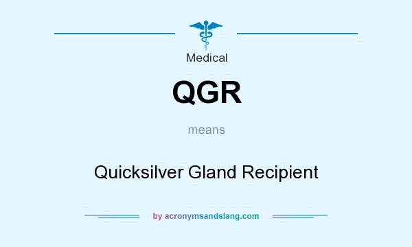 What does QGR mean? It stands for Quicksilver Gland Recipient