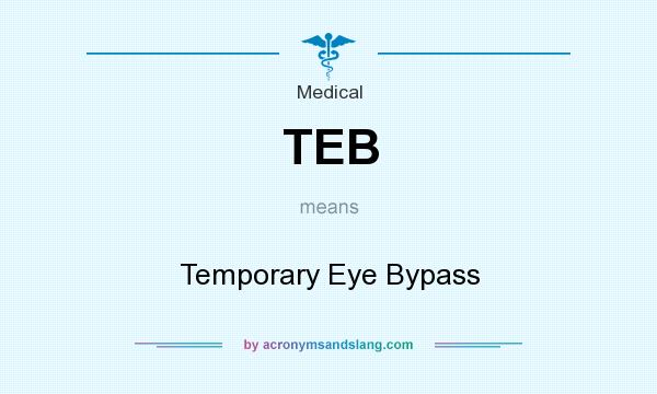 What does TEB mean? It stands for Temporary Eye Bypass