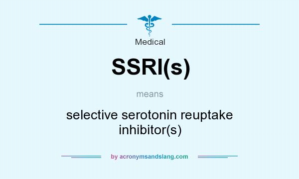 What does SSRI(s) mean? It stands for selective serotonin reuptake inhibitor(s)