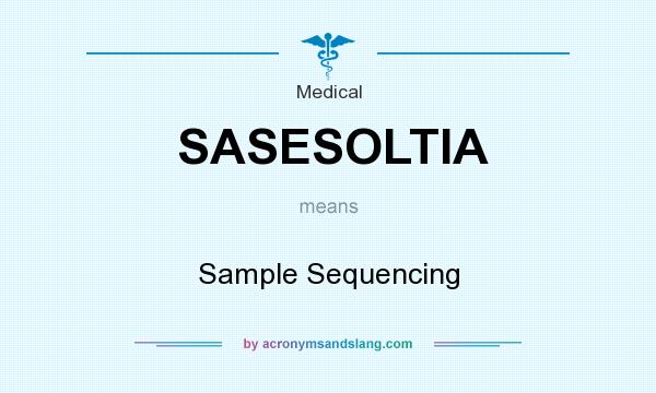 What does SASESOLTIA mean? It stands for Sample Sequencing