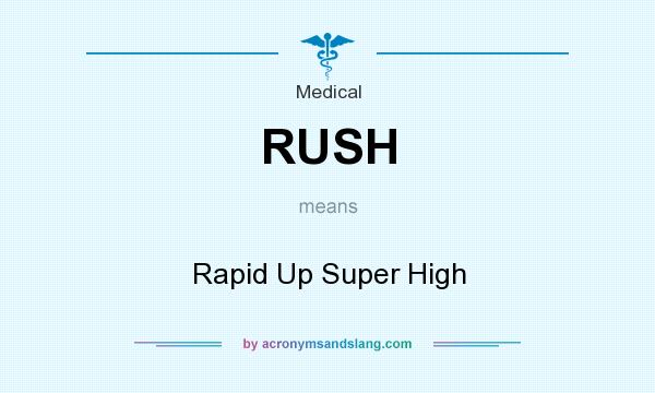 What does RUSH mean? It stands for Rapid Up Super High