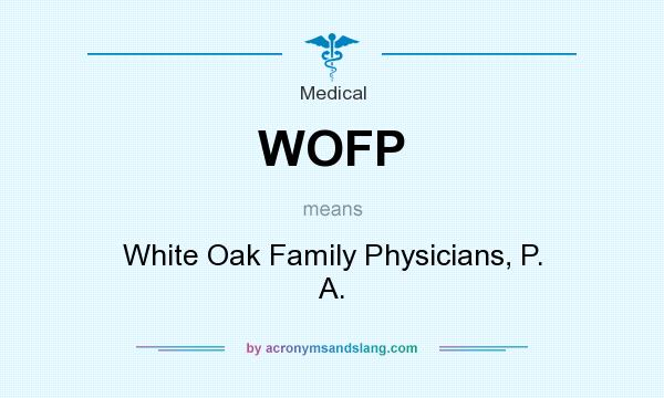 What does WOFP mean? It stands for White Oak Family Physicians, P. A.