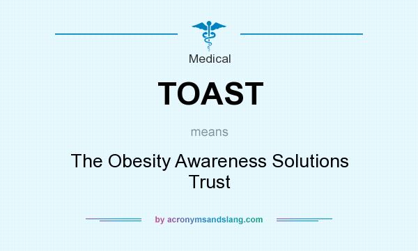 What does TOAST mean? It stands for The Obesity Awareness Solutions Trust
