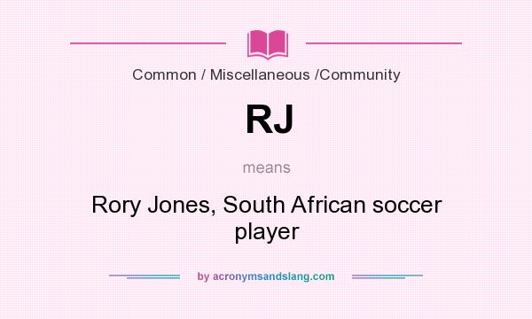 What does RJ mean? It stands for Rory Jones, South African soccer player