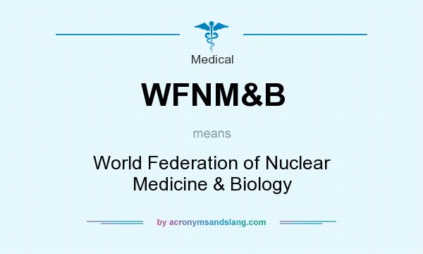 What does WFNM&B mean? It stands for World Federation of Nuclear Medicine & Biology