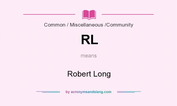 What does RL mean? It stands for Robert Long