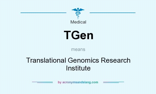 What does TGen mean? It stands for Translational Genomics Research Institute