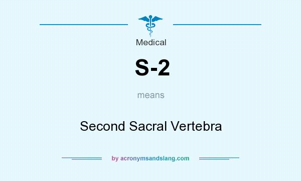 What does S-2 mean? It stands for Second Sacral Vertebra