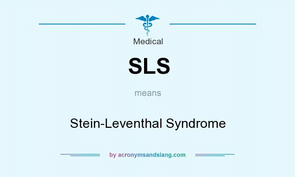 What does SLS mean? It stands for Stein-Leventhal Syndrome