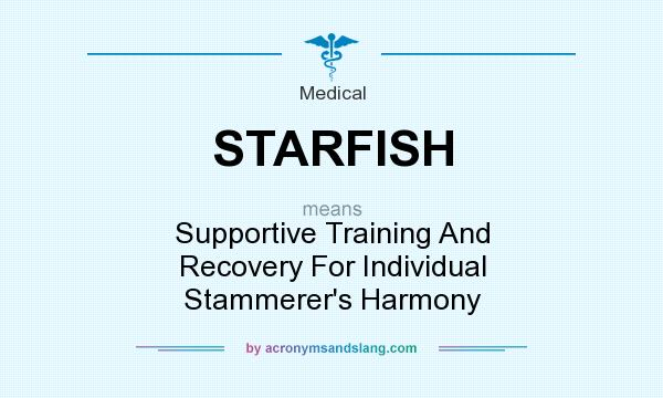 What does STARFISH mean? It stands for Supportive Training And Recovery For Individual Stammerer`s Harmony