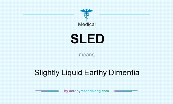 What does SLED mean? It stands for Slightly Liquid Earthy Dimentia