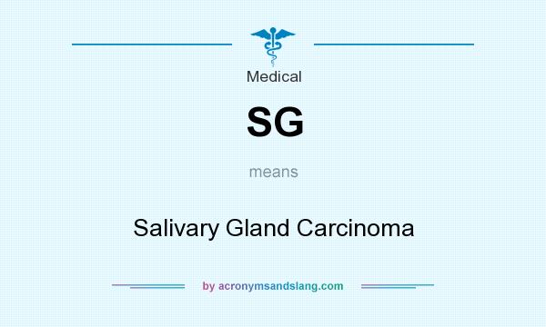 What does SG mean? It stands for Salivary Gland Carcinoma