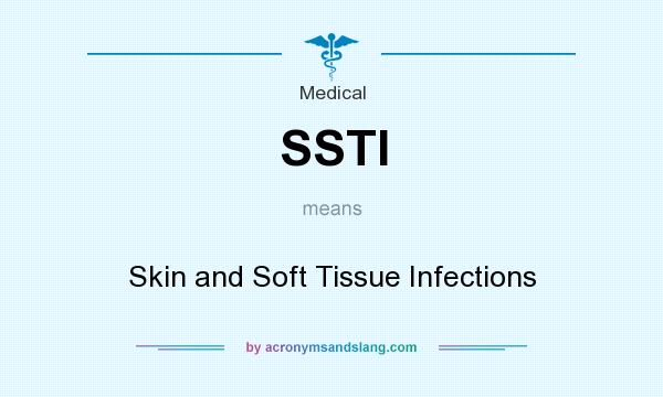 What does SSTI mean? It stands for Skin and Soft Tissue Infections
