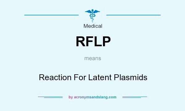 What does RFLP mean? It stands for Reaction For Latent Plasmids