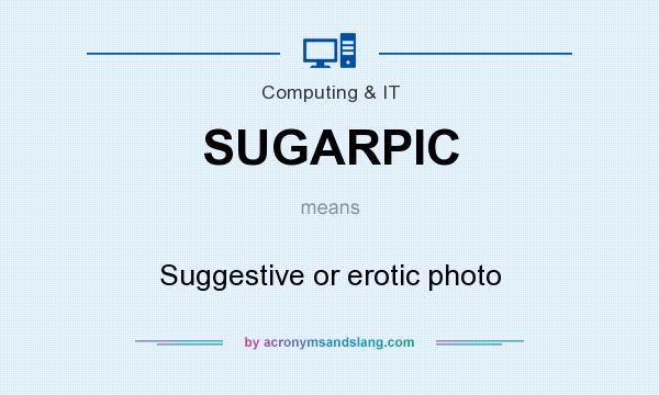 What does SUGARPIC mean? It stands for Suggestive or erotic photo