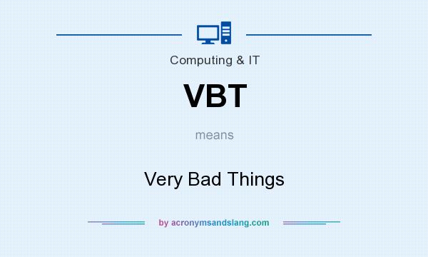 What does VBT mean? It stands for Very Bad Things