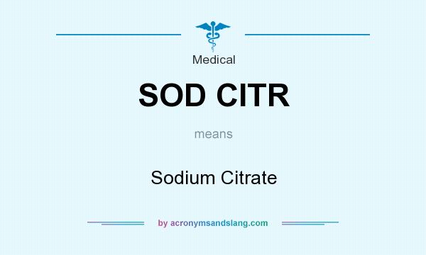What does SOD CITR mean? It stands for Sodium Citrate