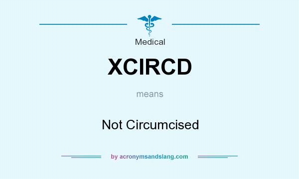 What does XCIRCD mean? It stands for Not Circumcised