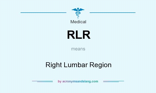 What does RLR mean? It stands for Right Lumbar Region