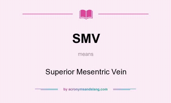 What does SMV mean? It stands for Superior Mesentric Vein