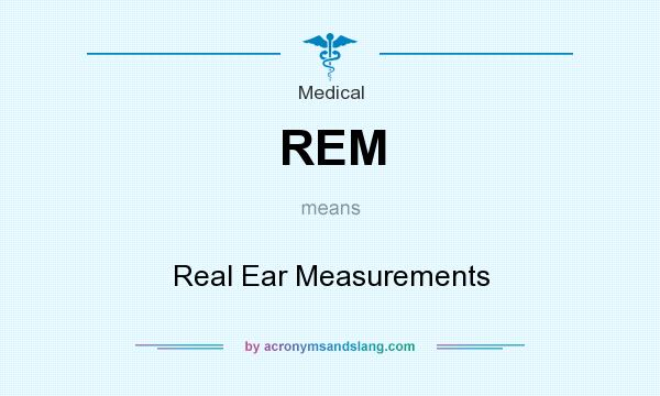 What does REM mean? It stands for Real Ear Measurements