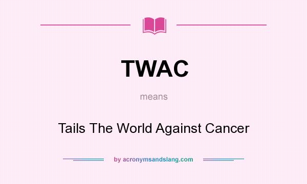 What does TWAC mean? It stands for Tails The World Against Cancer