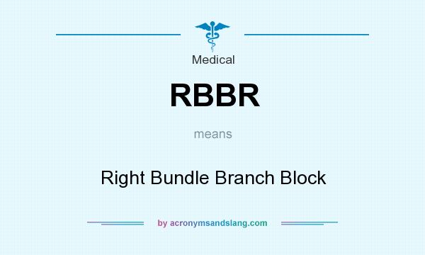 What does RBBR mean? It stands for Right Bundle Branch Block