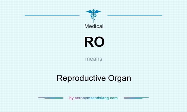 What does RO mean? It stands for Reproductive Organ
