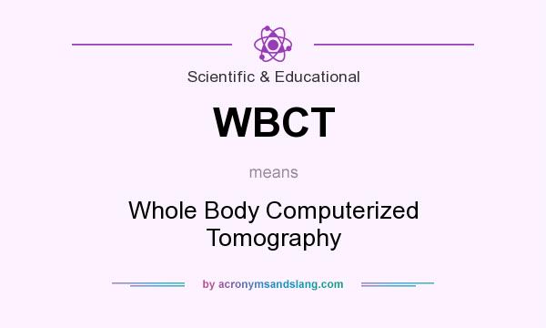 What does WBCT mean? It stands for Whole Body Computerized Tomography