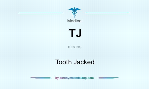 What does TJ mean? It stands for Tooth Jacked