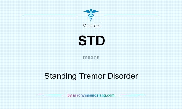 What does STD mean? It stands for Standing Tremor Disorder